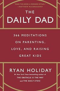 The Daily Dad: 366 Meditations on Parenting, Love, and Raising Great Kids