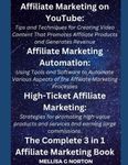 Affiliate Marketing on YouTube; Affiliate Marketing Automation; and High-Ticket Affiliate Marketing. The Complete 3 in 1 Affiliate Marketing Book