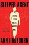 Sleeper Agent: The Atomic Spy in America Who Got Away (A True Crime Spy Thriller)