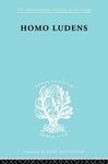 Homo Ludens Ils 86: A Study of the Play-Element in Culture (International Library of Sociology)