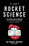 It Ain't Rocket Science: The stress-free blueprint to a multi-million pound dental practice