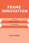 Frame Innovation: Create New Thinking by Design (Design Thinking, Design Theory)