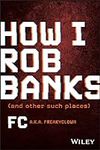 How I Rob Banks: And Other Such Pla