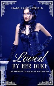 Loved by her Duke: an erotic short story (The Raptures of Duchess Huntingdon Book 6)