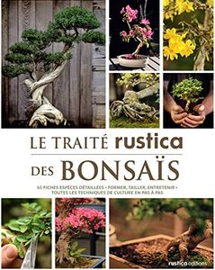 Le traité Rustica des bonsaïs: 65 fiches-espèces détaillées - Former, tailler, entretenir - Toutes les techniques de culture en pas