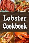 Lobster Cookbook: Lobster Thermidor, Lobster Newberg, New England Lobster Roll and Other Delicious Lobster Recipes (Seafood Cookbook)