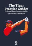 The Tiger Practice Guide: Training like a Champion Golfer: A history lesson in practice from arguably the greatest of all time.