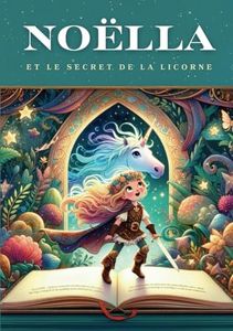 NOËLLA et le SECRET de la LICORNE: Les Aventures Magiques d'une Jeune Exploratrice