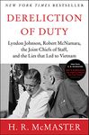 Dereliction of Duty: Johnson, McNamara, the Joint Chiefs of Staff, and the Lies That Led to Vietnam