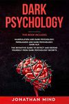 Dark Psychology: This Book Includes: Manipulation and Dark Psychology; Persuasion and Dark Psychology; Dark NLP. The Definitive Guide to Detect and Defend Yourself from Dark Psychology Secrets