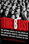 The B List: The National Society of Film Critics on the Low-Budget Beauties, Genre-Bending Mavericks, and Cult Classics We Love: 0