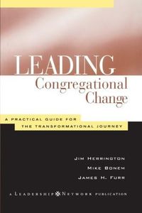 Leading Congregational Change: A Practical Guide for the Transformational Journey (Jossey-Bass Leadership Network Series Book 9)
