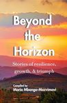 Beyond the Horizon: Stories of resilience, growth, & triumph