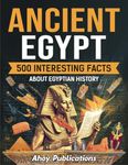Ancient Egypt: 500 Interesting Facts About Egyptian History