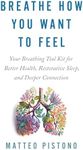 Breathe How You Want to Feel: Your Breathing Toolkit for Better Health; Restorative Sleep; and Deeper Connection