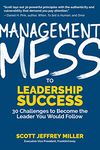 Management Mess to Leadership Success: 30 Challenges to Become the Leader You Would Follow (Wall Street Journal Best Selling Author, Leadership Mentoring & Coaching, Management Science & Skills)