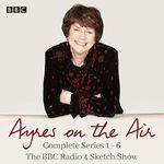 Ayres on the Air: The Complete Series 1-6: The BBC Radio 4 Sketch Show