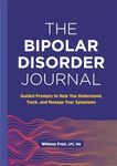 The Bipolar Disorder Journal: Guided Prompts to Help You Understand, Track, and Manage Your Symptoms