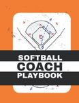 Softball coach playbook: Softball-baseball Playbook 120 Page Softball Coach Notebook with blank Field Diagrams for Drawing Up Plays, Creating Drills, and Scouting