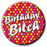 Party People Birthday Bitch Badge - 59mm - Novelty pin badge button gift