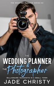 The Wedding Planner and the Photographer: Billionaire Incognito in a Small Town (The Wedding Planner Series Book 2)