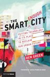 The Smart Enough City: Putting Technology in Its Place to Reclaim Our Urban Future