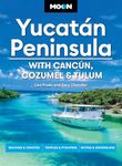 Moon Yucatán Peninsula: With Cancún, Cozumel & Tulum: Beaches & Cenotes, Temples & Pyramids, Diving & Snorkeling