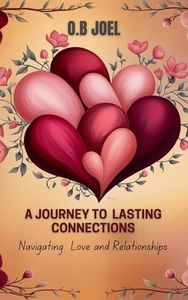 A JOURNEY TO LASTING CONNECTIONS: NAVIGATING LOVE AND RELATIONSHIPS