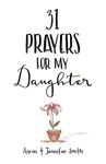 31 Prayers For My Daughter: Seeking God’s Perfect Will For Her (Christian Parenting Books, Prayer Book For Parents, prayers for children, How to Pray For Your Children, pray for children)