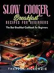 Slow Cooker Breakfast Recipes for Beginners: The Best Breakfast Cookbook for Beginners