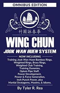 Wing Chun Jook Wan Huen System: Omnibus Edition: Bamboo Rings, Weighted & Brass Rings, Weighted Clubs, Training Dummies, Opium Pipe, Power Development & Generation, Inch Punch, Stratagems & Maxims.