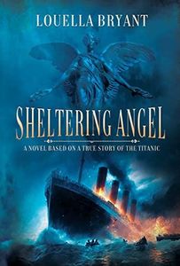 Sheltering Angel: A Novel Based on a True Story of the Titanic