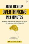 How to Stop Overthinking in 3 Minutes: Proven ways to relieve anxiety, stress, confusion and tap into the power of a calm and clear mind