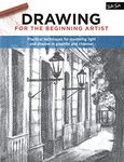 Drawing for the Beginning Artist: Practical techniques for mastering light and shadow in graphite and charcoal