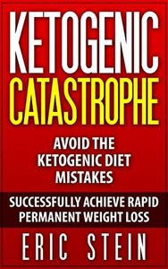 Ketogenic Catastrophe: Avoid the Top Ketogenic Diet Mistakes for Permanent Weight Loss and Chronic Disease Reversal (14-day Easy-Prep Meal Plan + Keto Grocery Guide included FREE!)