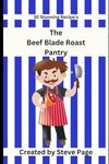 The Beef Blade Roast Pantry: 30 Stunning Recipe's