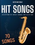 70 Hit Songs For Alto Sax: Selection of Great Songs For Alto Sax