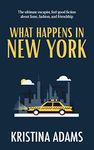 What Happens in New York: The ultimate escapist, feel-good fiction about fame, fashion, and friendship (What Happens in... Book 1)