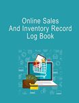 Online Sales And Inventory Record Log book: Daily Retail Sales Log Book for Small E commerce Online Businesses Customer Order Tracker Large Print