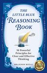 The Little Blue Reasoning Book: 50 Powerful Principles for Clear and Effective Thinking