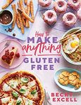 How to Make Anything Gluten Free: Over 100 Recipes for Everything from Home Comforts to Fakeaways, Cakes to Dessert, Brunch to Bread