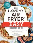 The "I Love My Air Fryer" Easy Recipes Book: From Pancake Muffins to Honey Balsamic Chicken Wings, 175 Quick and Easy Recipes