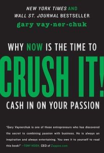 Crush It!: Why NOW Is the Time to Cash In on Your Passion