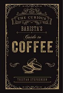 The Curious Barista's Guide to Coffee