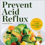 Prevent Acid Reflux: Delicious Recipes to Cure Acid Reflux and GERD