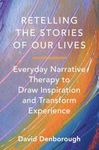 Retelling the Stories of Our Lives: Everyday Narrative Therapy To Draw Inspiration And Transform Exp