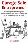 GARAGE SALE ENTREPRENEUR: Sell Items from Your Garage via Amazon & Ebay and Make a Consistent $500 Per Month Extra Income