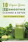 10-DAY VEGAN GREEN SMOOTHIE CLEANSE & DETOX: Lose 10-15 pounds in 10 days!