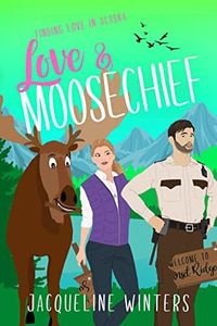 Love & Moosechief: A Sweet Small Town Romance (Finding Love in Alaska Book 4)