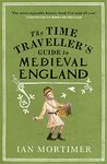 The Time Traveller's Guide to Medieval England: A Handbook for Visitors to the Fourteenth Century (Ian Mortimer’s Time Traveller’s Guides)